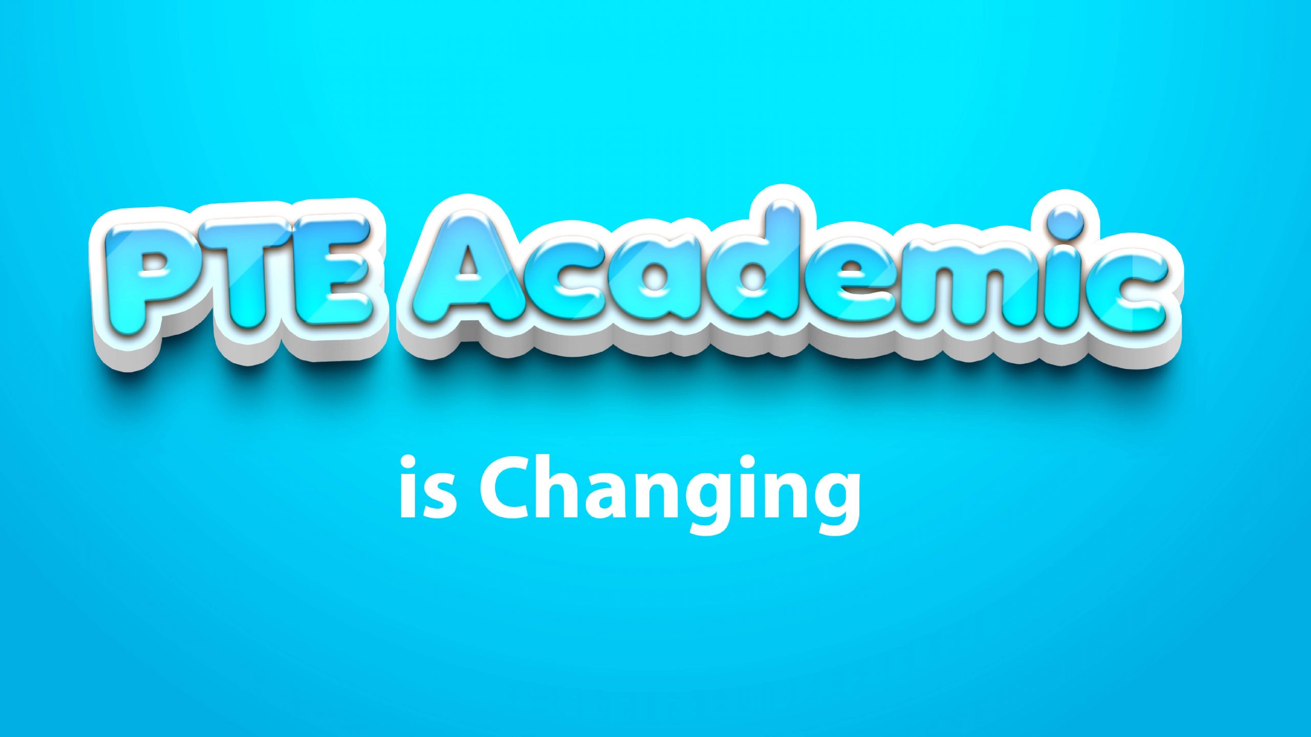 PTE ACADEMIC IS CHANGING